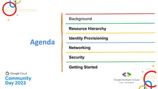 Agenda
Background
Resource Hierarchy
Identity Provisioning
Networking
Security
Getting Started
 