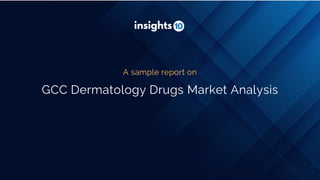 GCC Dermatology Drugs Market Analysis
A sample report on
 