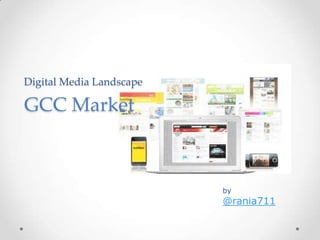 Digital Media Landscape

GCC Market



                          by
                          @rania711
 