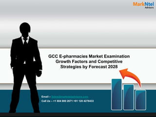 GCC E-pharmacies Market Examination
Growth Factors and Competitive
Strategies by Forecast 2028
Email – Sales@marknteladvisors.com
Call Us – +1 604 800 2671 +91 120 4278433
 