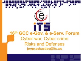 16th GCC e-Gov. & e-Serv. Forum
      Cyber-war, Cyber-crime
       Risks and Defenses
       jorge.sebastiao@its.ws
 