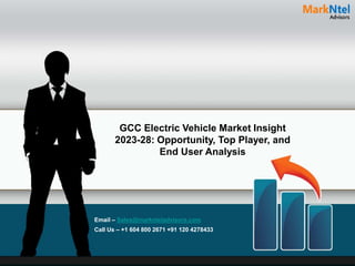 GCC Electric Vehicle Market Insight
2023-28: Opportunity, Top Player, and
End User Analysis
Email – Sales@marknteladvisors.com
Call Us – +1 604 800 2671 +91 120 4278433
 