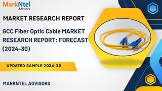 MARKET RESEARCH REPORT
UPDATED SAMPLE 2024-30
MARKNTEL ADVISORS
GCC Fiber Optic Cable MARKET
RESEARCH REPORT: FORECAST
(2024-30)
 