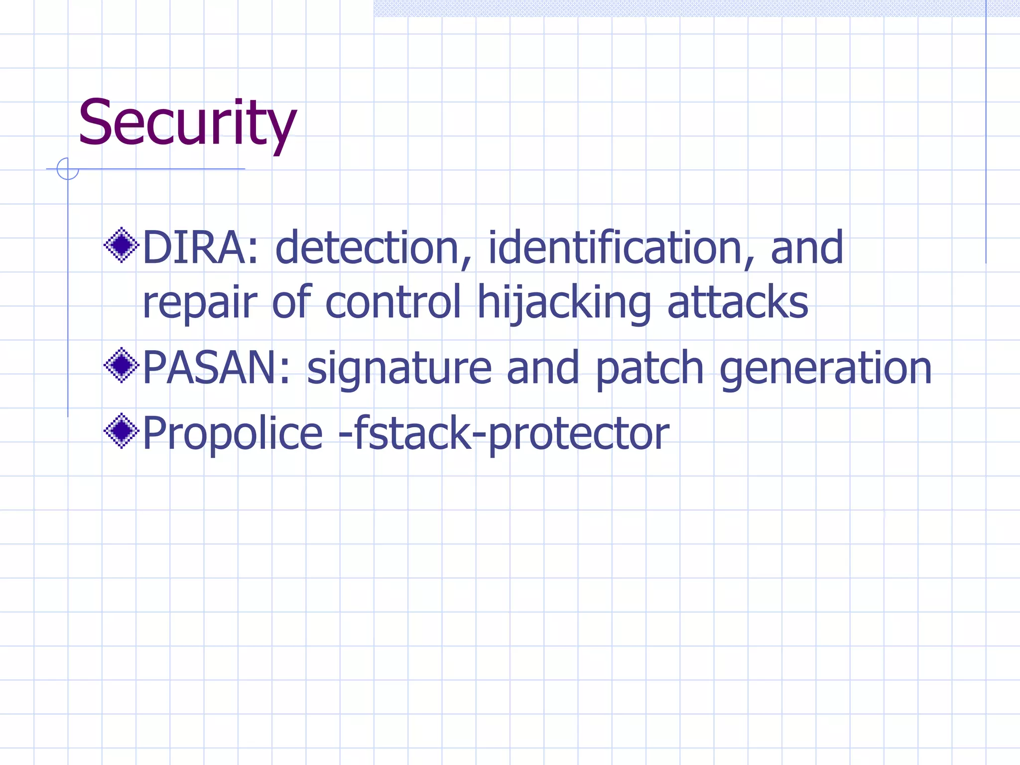 Security DIRA: detection, identification, and repair of control hijacking attacks PASAN: signature and patch generation Propolice -fstack-protector 