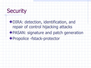 Security DIRA: detection, identification, and repair of control hijacking attacks PASAN: signature and patch generation Propolice -fstack-protector 
