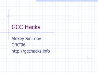 GCC Hacks Alexey Smirnov GRC’06 http://gcchacks.info 