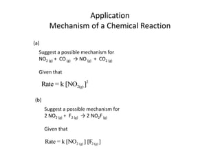 ApplicationMechanism of a Chemical Reaction(a)Suggest a possible mechanism forNO2 (g) +  CO (g)  -> NO (g)  +  CO2 (g)Given that (b)Suggest a possible mechanism for2 NO2 (g) +  F2 (g)  -> 2 NO2F (g)Given that 