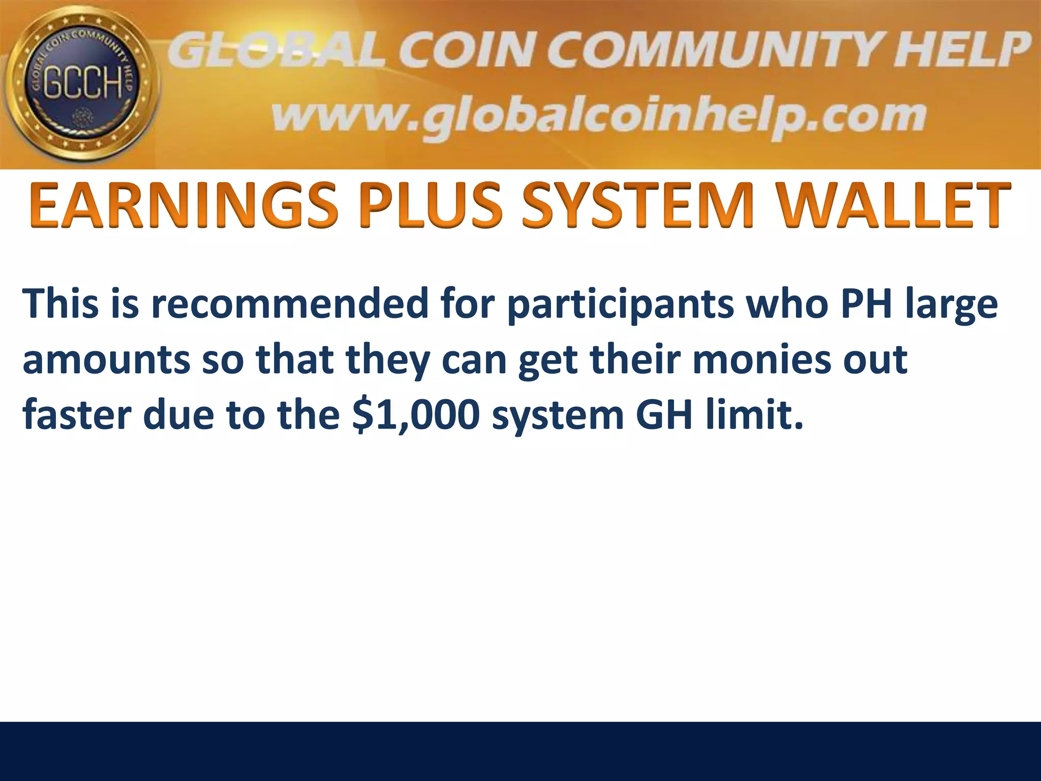 This is recommended for participants who PH large
amounts so that they can get their monies out
faster due to the $1,000 system GH limit.
 