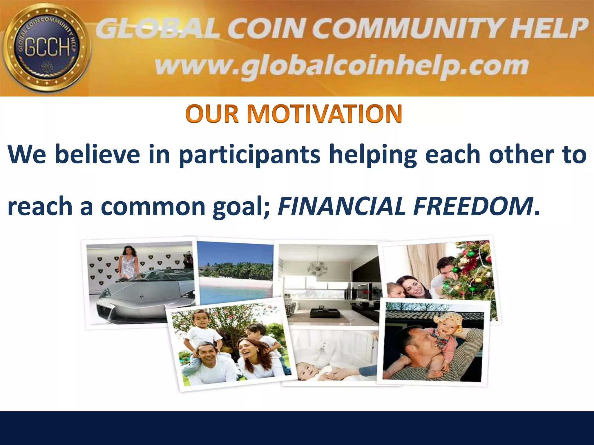 We believe in participants helping each other to
reach a common goal; FINANCIAL FREEDOM.
 