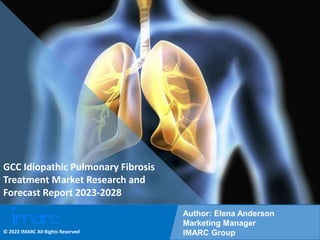 Copyright © IMARC Service Pvt Ltd. All Rights Reserved
GCC Idiopathic Pulmonary Fibrosis
Treatment Market Research and
Forecast Report 2023-2028
Author: Elena Anderson
Marketing Manager
IMARC Group
© 2022 IMARC All Rights Reserved
 