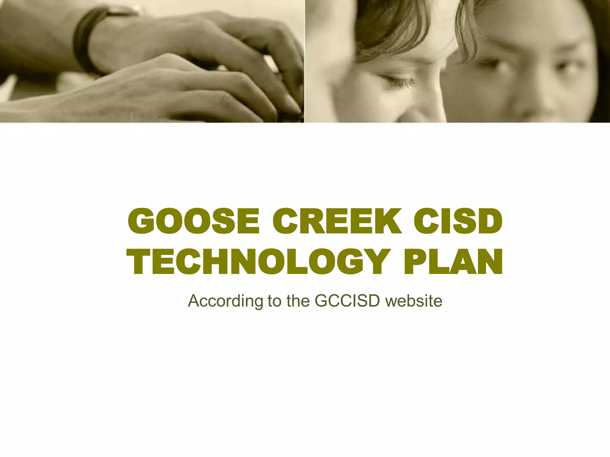 GOOSE CREEK CISD
TECHNOLOGY PLAN
  According to the GCCISD website
 