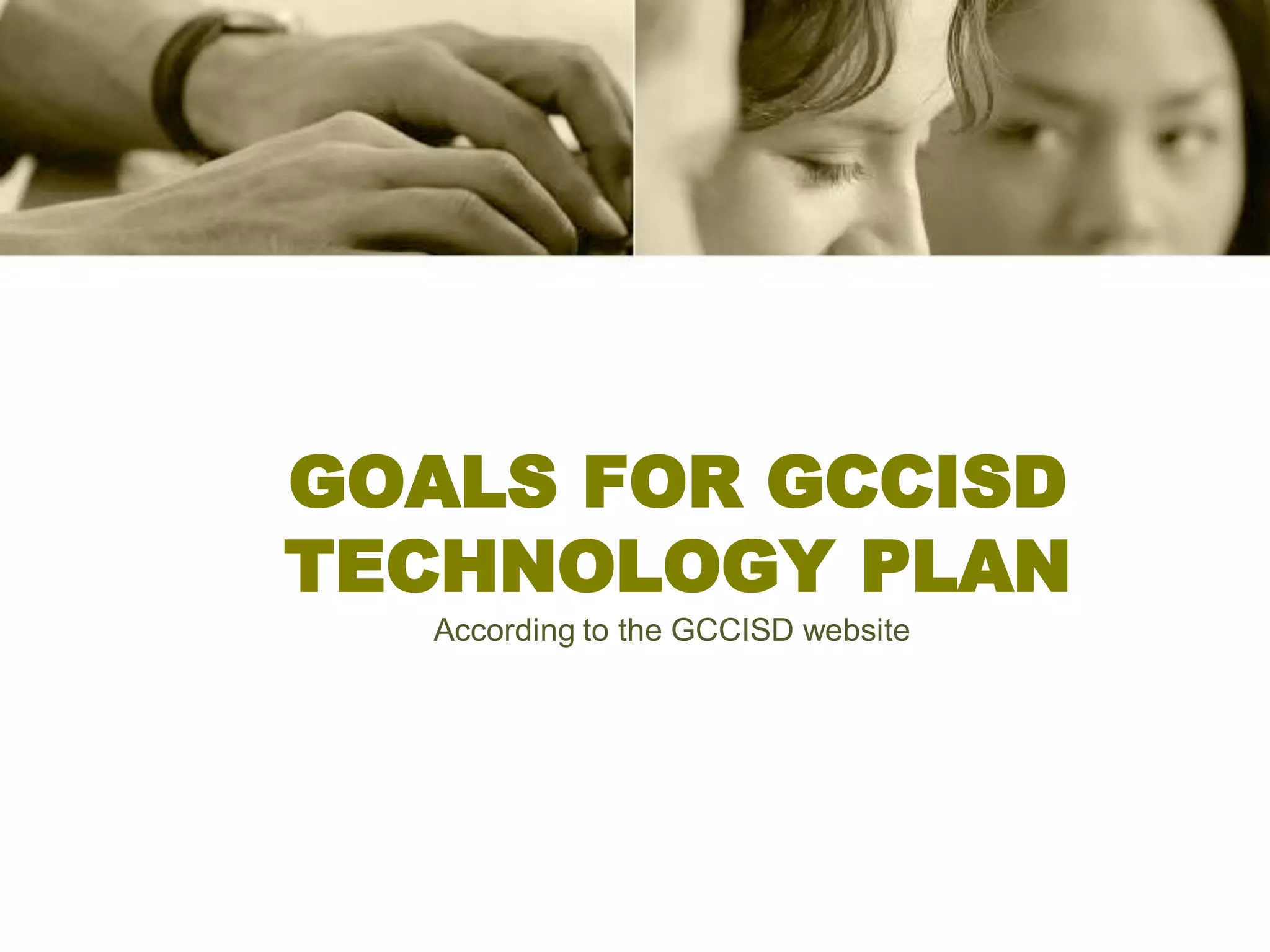 GOALS FOR GCCISD
TECHNOLOGY PLAN
   According to the GCCISD website
 