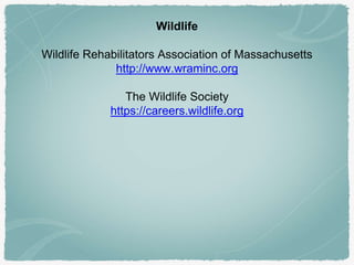 Wildlife
Wildlife Rehabilitators Association of Massachusetts
http://www.wraminc.org
The Wildlife Society
https://careers....