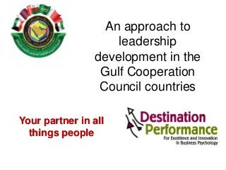 An approach to
leadership
development in the
Gulf Cooperation
Council countries
Your partner in all
things people
 