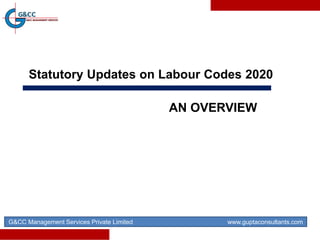 G&CC Management Services Private Limited www.guptaconsultants.com
Statutory Updates on Labour Codes 2020
AN OVERVIEW
 