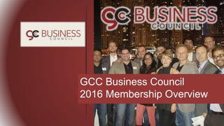GCC Business Council
2016 Membership Overview
 