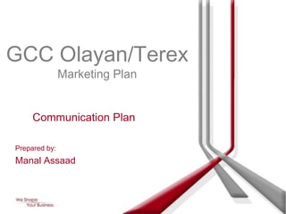 GCC Olayan/Terex
               Marketing Plan


     Communication Plan

Prepared by:
Manal Assaad
 