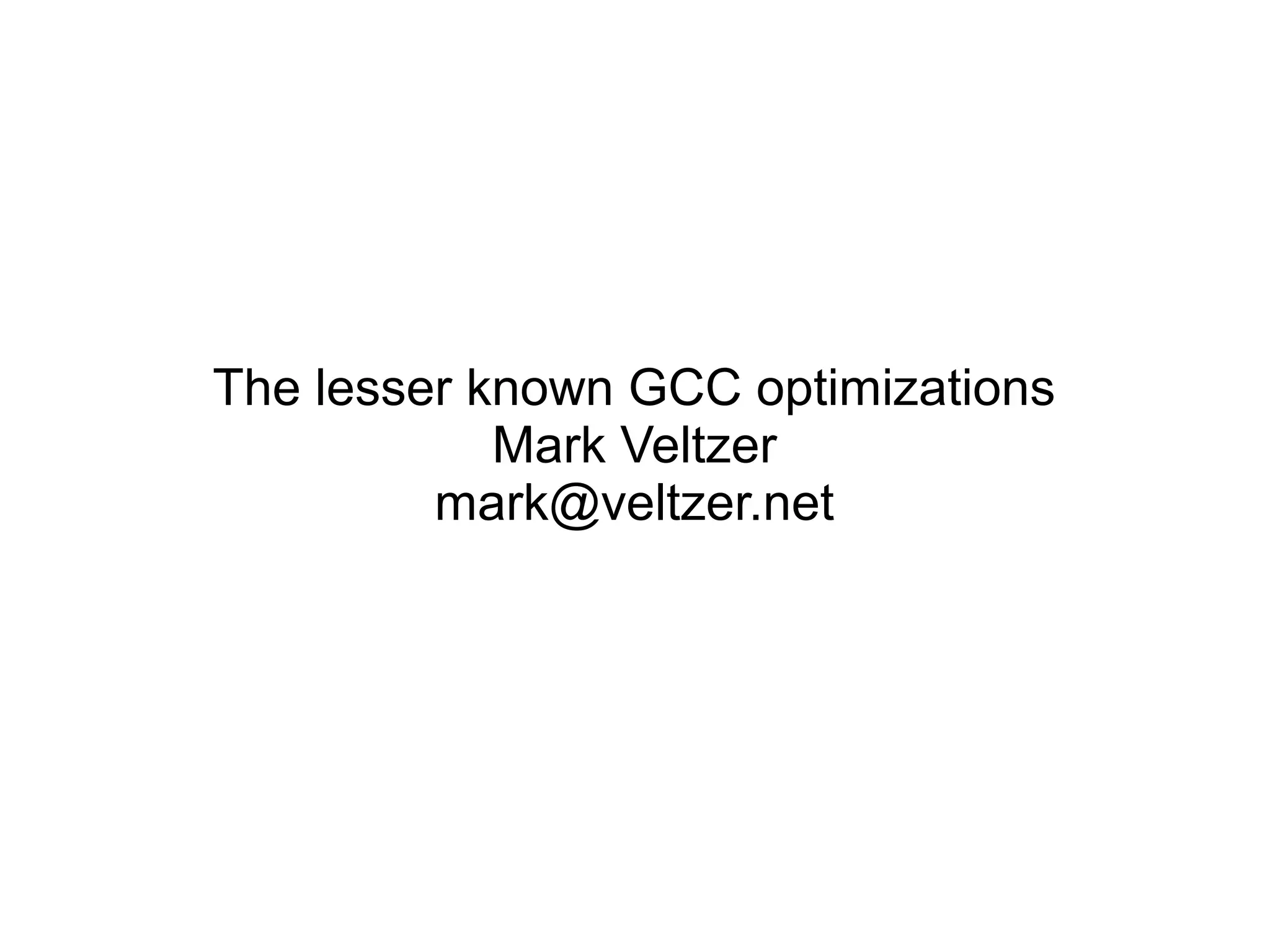 The lesser known GCC optimizations
Mark Veltzer
mark@veltzer.net
 