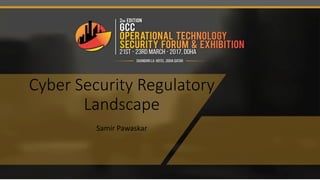 Cyber Security Regulatory
Landscape
Samir Pawaskar
 