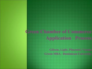 Green Chamber of Commerce Application  Process Gibson, Light, Pimentel, Vassau Green MBA,  Dominican University 