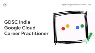 GDSC India
Google Cloud
Career Practitioner
 