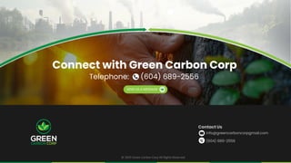 Contact Us
info@greencarboncorpgmail.com
(604) 689-2556
Connect with Green Carbon Corp
Telephone: (604) 689-2556
© 2025 Green Carbon Corp All Rights Reserved
SEND US A MESSAGE
 