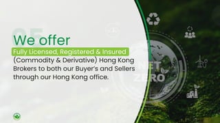 We offer
Fully Licensed, Registered & Insured
(Commodity & Derivative) Hong Kong
Brokers to both our Buyer’s and Sellers
through our Hong Kong office.
 