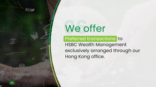 We offer
Preferred transactions to
HSBC Wealth Management
exclusively arranged through our
Hong Kong office.
 