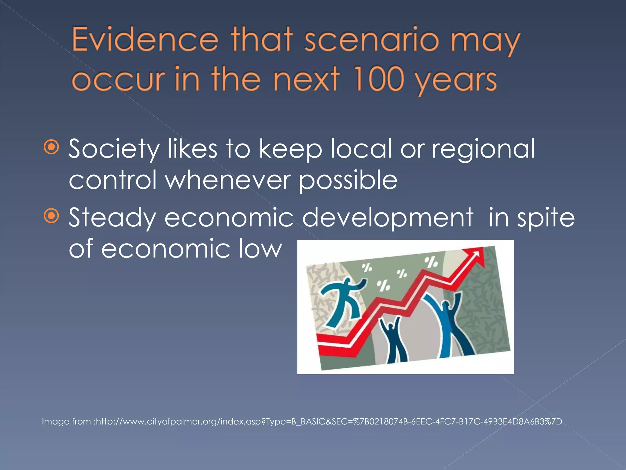 Society likes to keep local or regional control whenever possible Steady economic development  in spite of economic low Image from :http://www.cityofpalmer.org/index.asp?Type=B_BASIC&SEC=%7B0218074B-6EEC-4FC7-B17C-49B3E4D8A6B3%7D  