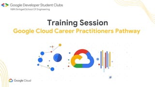 Training Session
Google Cloud Career Practitioners Pathway
 