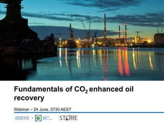 Fundamentals of CO2 enhanced oil
recovery
Webinar – 24 June, 0730 AEST
 