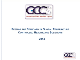 SETTING THE STANDARD IN GLOBAL TEMPERATURE
CONTROLLED HEALTHCARE SOLUTIONS
2014
 
