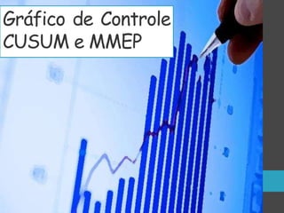 Gráfico de Controle 
CUSUM e MMEP 
 