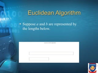 Euclidean Algorithm
Suppose a and b are represented by
the lengths below.
 