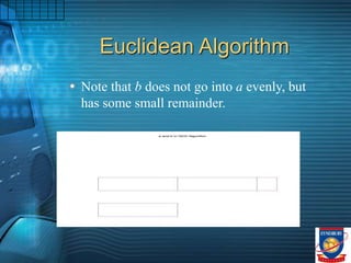 Euclidean Algorithm
Note that b does not go into a evenly, but
has some small remainder.
 