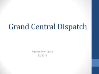 Grand Central Dispatch

      Nguyen Dinh Quan
          12/2012
 