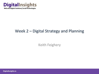 Week 2 – Digital Strategy and Planning Keith Feighery 