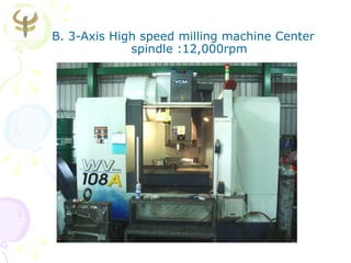B. 3-Axis High speed milling machine Center
             spindle :12,000rpm
 