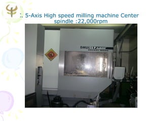C. 5-Axis High speed milling machine Center
             spindle :22,000rpm
 