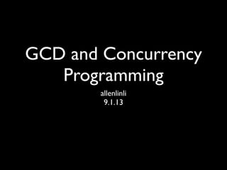 GCD and Concurrency
Programming
allenlinli	

9.1.13

 