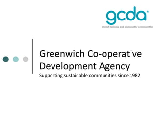 Greenwich Co-operative
Development Agency
Supporting sustainable communities since 1982
 