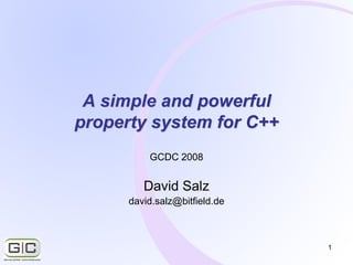 1
A simple and powerful
property system for C++
GCDC 2008
David Salz
david.salz@bitfield.de
 