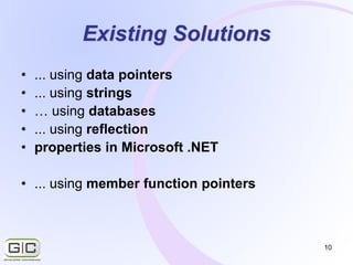 10
Existing Solutions
• ... using data pointers
• ... using strings
• … using databases
• ... using reflection
• propertie...