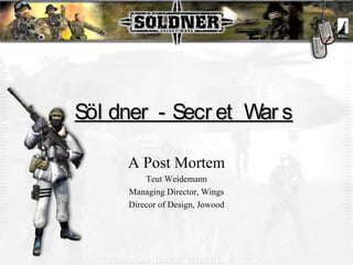 Söl dner - Secr et War s

     A Post Mortem
         Teut Weidemann
     Managing Director, Wings
     Direcor of Design, Jowood
 