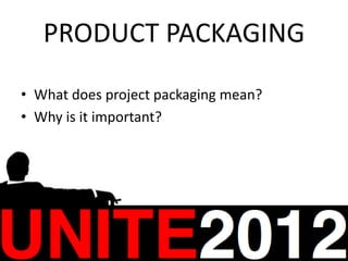 PRODUCT PACKAGING
• What does project packaging mean?
• Why is it important?
 