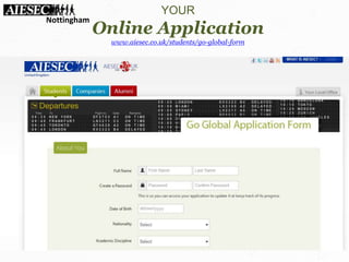 YOUR
Online Application
www.aiesec.co.uk/students/go-global-form
Nottingham
 