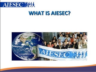 WHAT IS AIESEC?
 