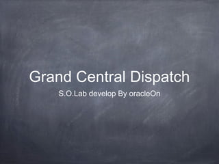 Grand Central Dispatch
S.O.Lab develop By oracleOn
 