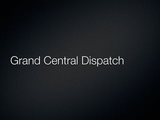 Grand Central Dispatch
 