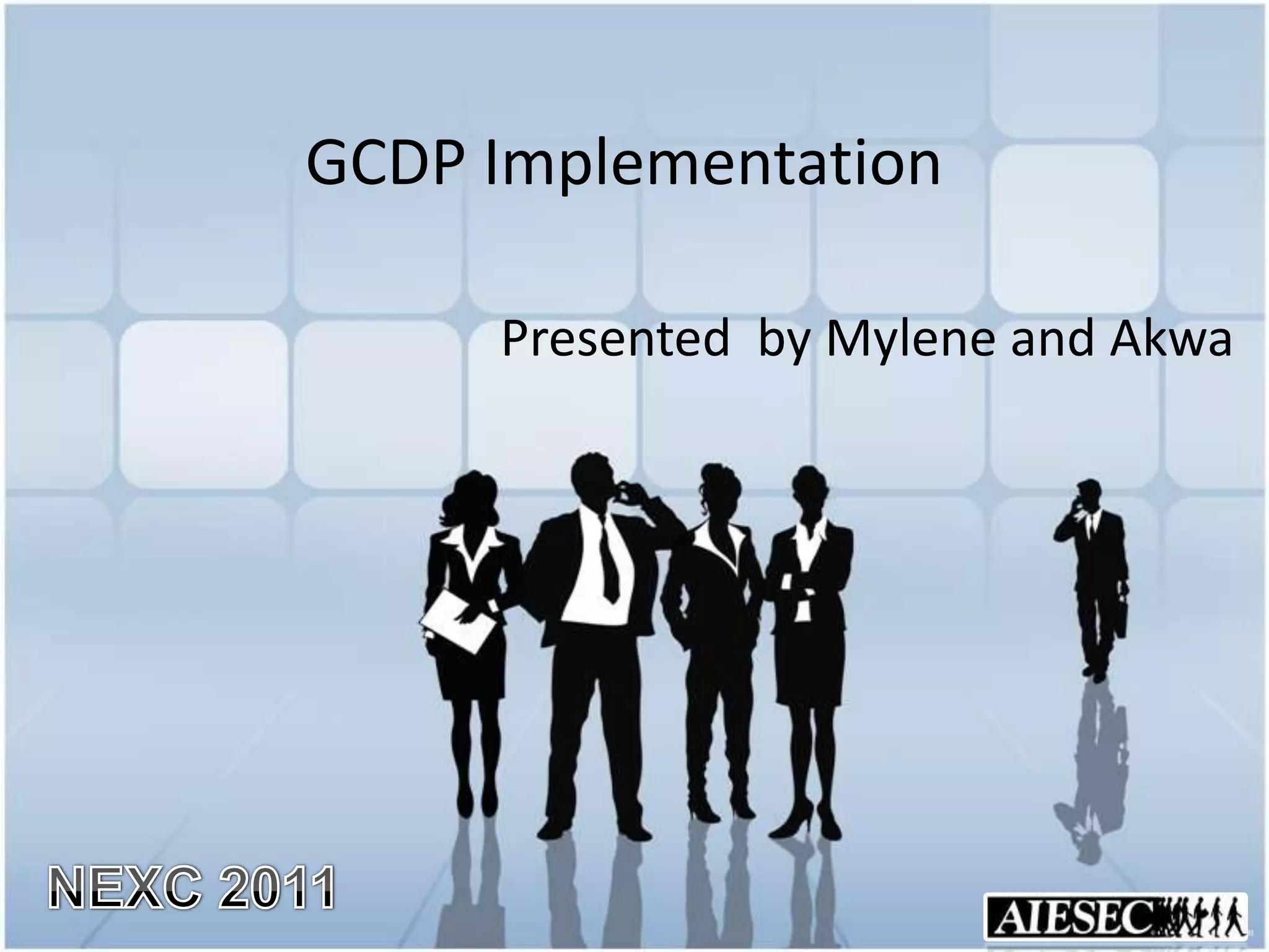 GCDP ImplementationPresented by Mylene and AkwaNEXC 2011